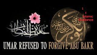 When Umar Refused To Forgive Abu Bakr (R)