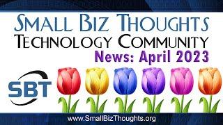 News - for the Small Biz Thoughts Technology Community for April 2023