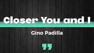 Closer You and I (Lyrics) - Gino Padilla