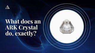 What do ARK crystals do, exactly?