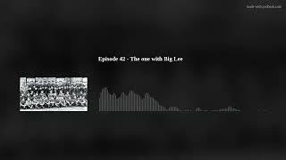 Episode 42 - The one with Big Lee