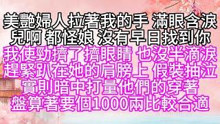 美艷婦人拉著我的手，滿眼含淚，兒啊，都怪娘，沒有早日找到你，我使勁擠了擠眼睛，也沒半滴淚，趕緊趴在她的肩膀上，假裝抽泣，實則暗中打量他們的穿著，盤算著，要個1000兩比較合適【幸福人生】#為人處世