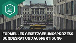 Formeller Gesetzgebungsprozess: Bundesrat und Ausfertigung