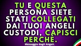  Tu e questa persona siete stati collegati dai vostri angeli custodi e.. |  Messaggio degli angeli