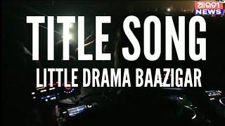 Title Song I Little Drama Baazigar I Priya Panigrahi ITanmay Kumar I Arati Tv