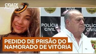 Caso Vitória: polícia pede prisão do namorado após inconsistência nos depoimentos