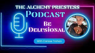 The Alchemy Priestess Podcast while living vanlife. Topic: Be ￼ Delusional in your alignment game.