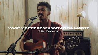 ACOUSTIC SESSION - Você Me Fez Ressuscitar Da Morte - Felipe Nascimento