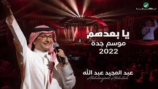 عبدالمجيد عبدالله -  يا بعدهم | (حفلة جدة 2022) | Abdul Majeed Abdullah - Yabadohom