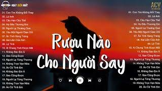 Rượu Nào Dành Cho Người Say...Con Tim Không Đổi Thay, Họ Đâu Thương Em | Nhạc Trẻ Nhẹ Nhàng Hay Nhất