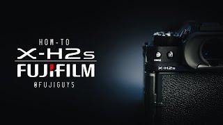 How-To - FUJIFILM X-H2S - Fuji Guys