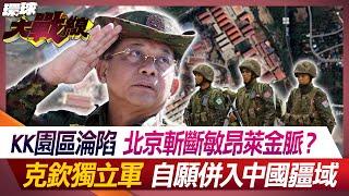 KK園區淪陷 北京斬斷敏昂萊金脈？ 克欽獨立軍自願併入中國疆域 【#環球大戰線】20240418-P3 葉思敏 介文汲 黃征輝 左正東｜@Global-vision-talk