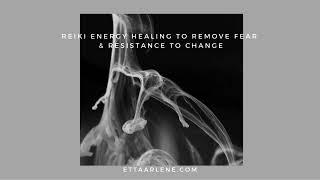 Reiki Energy Healing To Remove Fear & Resistance To Change