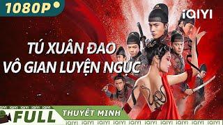 【Thuyết Minh】TÚ XUÂN ĐAO: VÔ GIAN LUYỆN NGỤC | Cẩm Y Vệ Vung Đao Cứu Thiên Hạ | iQIYI Movie Vietnam