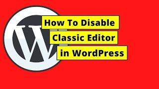 How To Disable Classic Editor in WordPress