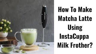 How to make Matcha Latte with InstaCuppa Milk Frother?