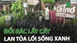 Đổi rác lấy cây: Lan tỏa lối sống xanh | VTC14