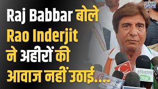 Gurugram Lok Sabha | Raj Babbar बोले Rao Inderjit ने अहीरों की आवाज नहीं उठाई | Rewari News Update