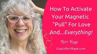 How To Activate Your Magnetic "Pull" For Love...And...Everything! - Rori Raye