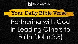 Partnering with God in Leading Others to Faith (John 3:8) | Your Daily Bible Verse