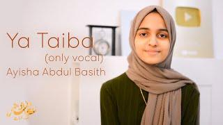 Ya Taiba (only vocal) | Ayisha Abdul Basith