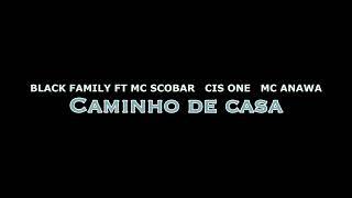 Black Family- Caminho de Casa FT Mc Scobar, Mc Anawa & Cis One