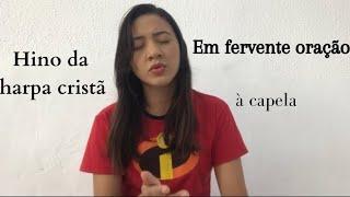 Em fervente oração (Harpa Cristã) | à capela