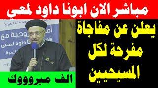 مباشر الان ابونا داود لمعي يعلن مفاجأة مفرحة لكل المسيحيين - عظة ابونا داود لمعي اليوم