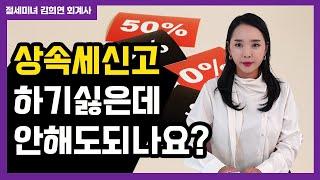 상속세신고안하면 어떻게되나요?안됩니다 반드시 하셔야합니다. | 절세미녀