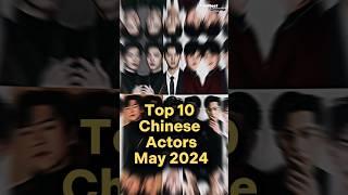 Top 10 Chinese Actor May 2024   #cdrama #chineseactor