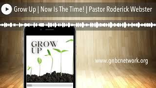 Grow Up | Now Is The Time! | Pastor Roderick Webster