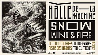 Snow Wind and fire  - Halle de La Machine - Toulouse