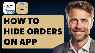 How to Hide Orders on Amazon App (Full 2024 Guide)