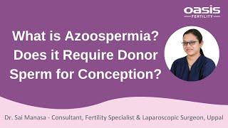 What is Azoospermia? Does it Require Donor Sperm for Conception? || Oasis Fertility Uppal