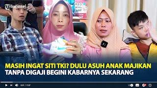 Masih Ingat Siti TKI? Dulu Asuh Anak Majikan Tanpa Digaji, Begini Kabarnya Sekarang