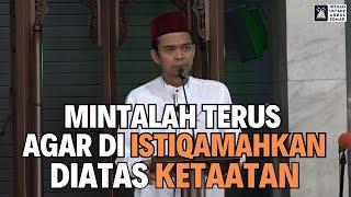 Mintalah Terus Agar di Istiqamahkan Diatas Ketaatan | Ustadz Abdul Somad