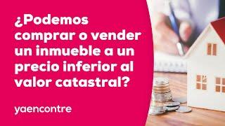 11. ¿Podemos comprar o vender un inmueble a un precio inferior al valor catastral?