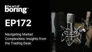 Navigating Market Complexities: Insights from the Trading Desk | EP172