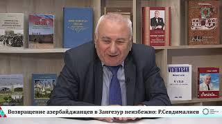 Возвращение азербайджанцев в Зангезур неизбежно: Р.Севдималиев