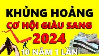 KHỦNG HOẢNG KINH TẾ 2024 Cần Làm Gì |  3 Điều CẦN LÀM để Nắm Bắt CƠ HỘI GIÀU SANG 10 Năm có 1 Lần