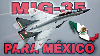 MIG-35 PARA MÉXICO - ¿BUENA OPCIÓN? "ADIÓS AL F-5"