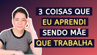 3 coisas que eu aprendi sendo mãe trabalhadora