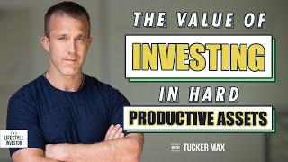 The Value of Investing in Hard Productive Assets with Tucker Max