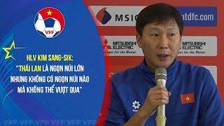 HLV Kim Sang-Sik: "Thái Lan là ngọn núi lớn, nhưng không có ngọn núi nào không thể vượt qua"