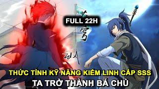 FULL BỘ 22H | THỨC TỈNH KỸ NĂNG KIẾM LINH CẤP SSS, TA TRỞ THÀNH BÁ CHỦ