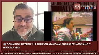  OSWALDO HURTADO Y LA TRAICIÓN ATÁVICA AL PUEBLO ECUATORIANO // HISTORIA VIVA