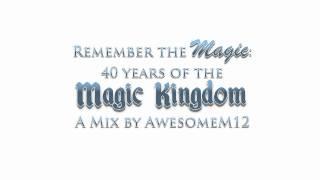 Remember the Magic: 40 Years of the Magic Kingdom - Mix by AwesomeM12