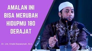 Amalan Ini Bisa Merubah Hidupmu 180 Derajat - Ustadz Khalid Basalamah