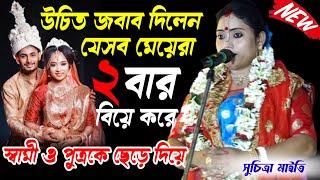 উচিত জবাব দিলেন,যেসব মেয়েরা ২ বার বিয়ে করে / suchitra maity kirtan / সুচিত্রা মাইতি পালা কীর্তন