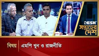 এমপি খুন ও রাজনীতি | Soptaher Desh | Bangla Talk Show | Desh TV